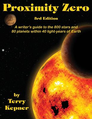 Proximity Zero, 3rd Edition: A writer's guide to the 800 stars and 80 planets within 40 light-years of Earth - Kepner, Terry Lee