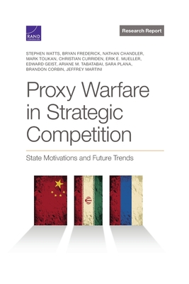 Proxy Warfare in Strategic Competition: State Motivations and Future Trends - Watts, Stephen, and Frederick, Bryan, and Chandler, Nathan