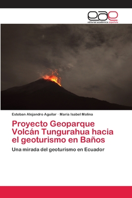 Proyecto Geoparque Volcn Tungurahua hacia el geoturismo en Baos - Aguilar, Esteban Alejandro, and Molina, Mara Isabel