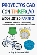 Proyectos CAD con Tinkercad Modelos 3D Parte 2: Crea ms diseos 3D fantsticos y convirtete en un profesional de Tinkercad