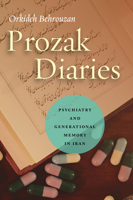 Prozak Diaries: Psychiatry and Generational Memory in Iran - Behrouzan, Orkideh