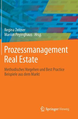 Prozessmanagement Real Estate: Methodisches Vorgehen Und Best Practice Beispiele Aus Dem Markt - Zeitner, Regina (Editor), and Peyinghaus, Marion (Editor)