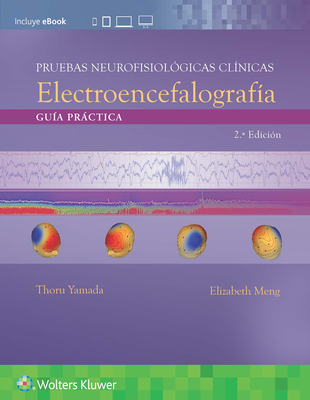 Pruebas Neurofisiol?gicas Cl?nicas. Electroencefalograf?a: Gu?a Prctica - Yamada, Thoru, MD, and Meng, Elizabeth, Ba