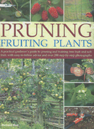 Pruning Fruiting Plants: A Practical Gardener's Guide to Pruning and Training Tree Fruit and Soft Fruit, with Easy-To-Follow Advice and Over 200 Step-By-Step Photographs