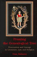 Pruning the Genealogical Tree: Procreation and Lineage in Literature, Law, and Religion - Balsamo, Gian