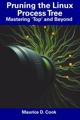 Pruning the Linux Process Tree: Mastering 'Top' and Beyond - Cook, Maurice D