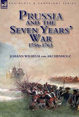 Prussia and the Seven Years' War 1756-1763 - Von Archenholz, Johann Wilhelm