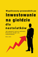 Przewodnik po inwestowaniu na gieldzie dla nastolatkw: Jak zapewnic  ycie w wolno ci finansowej dzi ki sile inwestowania