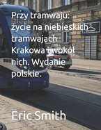 Przy tramwaju: ycie na niebieskich tramwajach Krakowa i wokl nich. Wydanie polskie.
