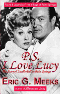 PS I Love Lucy: The Story of Lucille Ball in Palm Springs: Facts & Legends of the Village of Palm Springs