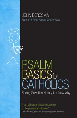 Psalm Basics for Catholics: Seeing Salvation History in a New Way - Bergsma, John