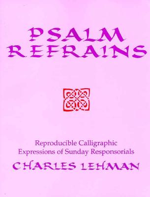 Psalm Refrains: Reproducible Calligraphic Expressions of Sunday Responsorials - Lehman, Charles