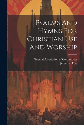 Psalms And Hymns For Christian Use And Worship - General Association of Connecticut (Creator), and Day, Jeremiah