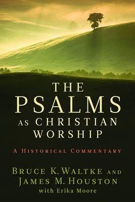 Psalms as Christian Worship: A Historical Commentary - Waltke, Bruce K, Dr., and Houston, James M, Dr.