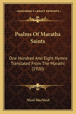 Psalms Of Maratha Saints: One Hundred And Eight Hymns Translated From The Marathi (1920) - MacNicol, Nicol (Translated by)