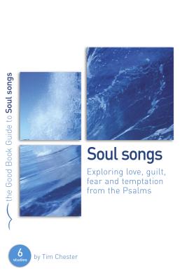 Psalms: Soul Songs: Exploring love, temptation, guilt and fear from the Psalms - Chester, Tim