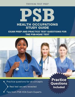 PSB Health Occupations Study Guide: Exam Prep and Practice Test Questions for the PSB-HOAE Test - Psb Health Occupations Exam Prep Team, and Trivium Test Prep