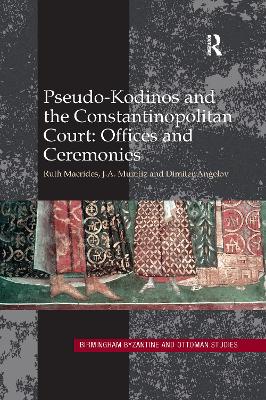 Pseudo-Kodinos and the Constantinopolitan Court: Offices and Ceremonies - Macrides, Ruth, and Munitiz, J.A., and Angelov, Dimiter