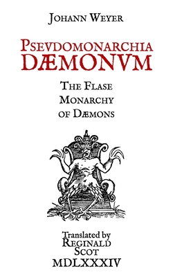 Pseudomonarchia Daemonum: The False Monarchy of Daemons - Scot, Reginald (Translated by), and Hunter, J W (Contributions by), and Weyer, Johann