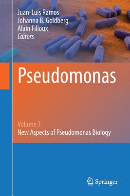 Pseudomonas: Volume 7: New Aspects of Pseudomonas Biology - Ramos, Juan-Luis (Editor), and Goldberg, Johanna B (Editor), and Filloux, Alain (Editor)