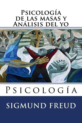 Psicologia de las masas y analisis del yo: Psicologia - Lopez Ballesteros, Luis (Translated by), and Hernandez B, Martin (Editor), and Freud, Sigmund