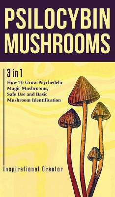 Psilocybin Mushrooms: 3 in 1: How to Grow Psychedelic Magic Mushrooms, Safe Use, and Basic Mushroom Identification - Harret, Bil