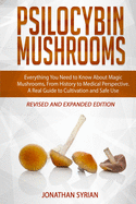 Psilocybin Mushrooms: Everything You Need to Know About Magic Mushrooms, From History to Medical Perspective. A Real Guide to Cultivation and Safe Use. Revised and Expanded Edition