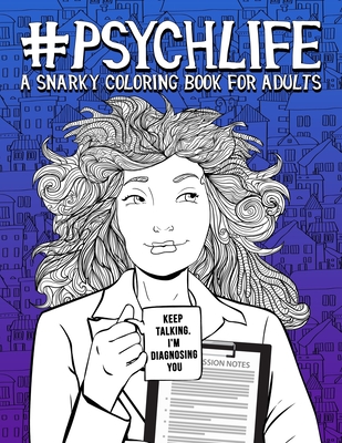 Psych Life: A Snarky Coloring Book for Adults: 51 Funny Pages for Psychiatrists, Psychologists, Counselors & Therapists - Papeterie Bleu