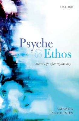 Psyche and Ethos: Moral Life After Psychology - Anderson, Amanda