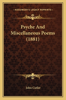 Psyche And Miscellaneous Poems (1881) - Cutler, John