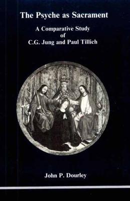 Psyche as Sacrament: A Comparative Study of C.G. Jung and Paul Tillich - Dourley, John P.