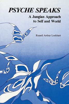 Psyche Speaks: A Jungian Approach to Self and World - Lockhart, Ruddell, and Lockhart, Russell a