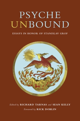 Psyche Unbound: Essays in Honor of Stanislav Grof - Tarnas, Richard (Introduction by), and Kelly, Sean M (Introduction by), and Doblin, Rick (Foreword by)