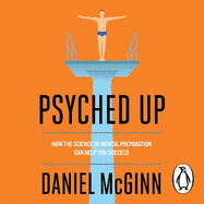 Psyched Up: How the Science of Mental Preparation Can Help You Succeed