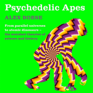 Psychedelic Apes: From parallel universes to atomic dinosaurs - the weirdest theories of science and history