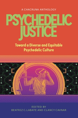 Psychedelic Justice: Toward a Diverse and Equitable Psychedelic Culture - Labate, Beatriz Caiuby (Editor), and Cavnar, Clancy (Editor), and Williams, Monnica (Contributions by)