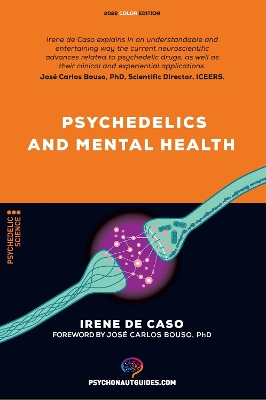 Psychedelics and mental health: Therapeutic applications and neuroscience of psilocybin, LSD, DMT andMDMA - de Caso, Irene, Sir