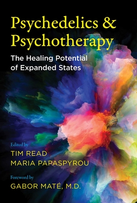 Psychedelics and Psychotherapy: The Healing Potential of Expanded States - Read, Tim (Editor), and Papaspyrou, Maria (Editor), and Mat, Gabor (Foreword by)