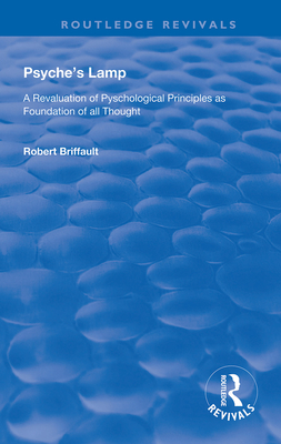 Psyche's Lamp: A Revaluation of Pyschological Principles as Foundation of All Thought - Briffault, Robert