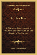 Psyche's Task: A Discourse Concerning the Influence of Superstition on the Growth of Institutions