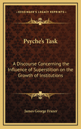 Psyche's Task: A Discourse Concerning the Influence of Superstition on the Growth of Institutions
