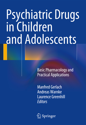 Psychiatric Drugs in Children and Adolescents: Basic Pharmacology and Practical Applications - Gerlach, Manfred (Editor), and Warnke, Andreas (Editor), and Greenhill, Laurence (Editor)