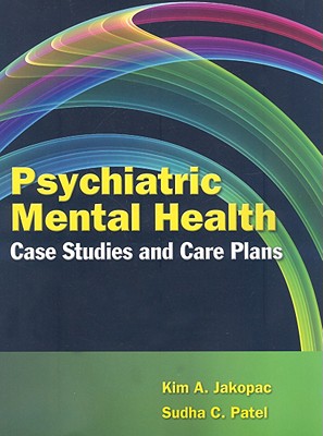 Psychiatric Mental Health Case Studies and Care Plans - Jakopac, Kim A, and Patel, Sudha C