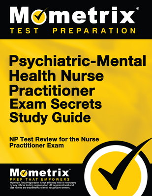 Psychiatric-Mental Health Nurse Practitioner Exam Secrets: NP Test Review for the Nurse Practitioner Exam - Mometrix Nurse Practitioner Certification Test Team (Editor)