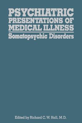 Psychiatric Presentations of Medical Illness: Somatopsychic Disorders - Hall, R C W (Editor)