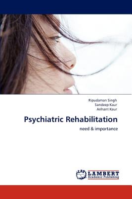 Psychiatric Rehabilitation - Singh, Ripudaman, Dr., and Kaur, Sandeep, and Kaur, Arihant