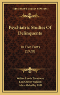 Psychiatric Studies of Delinquents: In Five Parts (1920)