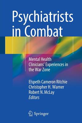 Psychiatrists in Combat: Mental Health Clinicians' Experiences in the War Zone - Ritchie, Elspeth Cameron, MD (Editor), and Warner, Christopher H (Editor), and McLay, Robert N (Editor)