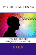 Psychic Antenna: How to Use Your Frequency Analyzer