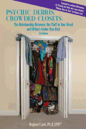Psychic Debris, Crowded Closets 3rd Edition: The Relationship Between the Stuff in Your Head and What's Under Your Bed